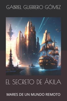 Paperback El Secreto de Ákila: Mares de Un Mundo Remoto [Spanish] Book