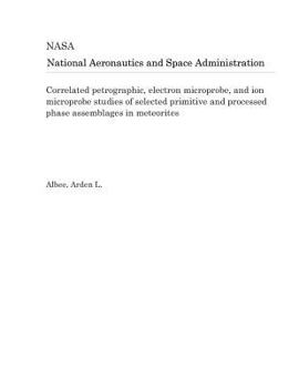 Paperback Correlated Petrographic, Electron Microprobe, and Ion Microprobe Studies of Selected Primitive and Processed Phase Assemblages in Meteorites Book