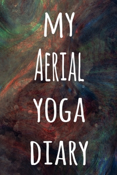 My Aerial Yoga Diary: The perfect gift for the yoga fan in your life - 119 page lined journal!