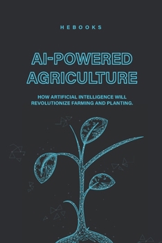Paperback AI-Powered Agriculture: How Artificial Intelligence Will Revolutionize Farming and Planting. Book