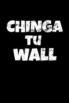 Chinga tu Wall: Fuck your Wall. Mexican Slang, Trump Wall. Distressed cover Notebook (Spanish Edition)