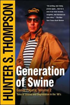 Generation of Swine: Tales of Shame and Degradation in the '80's - Book #2 of the Gonzo Papers