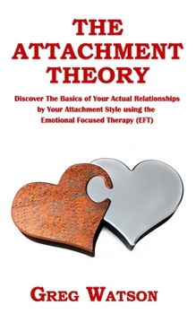 Paperback The Attachment Theory: Discover the Basics of Your Actual Relationships by Your Attachment Style using the Emotional Focused Therapy (EFT) Book