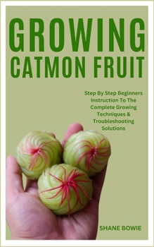 Paperback Growing Catmon Fruit: Step By Step Beginners Instruction To The Complete Growing Techniques & Troubleshooting Solutions Book
