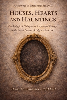 Houses, Hearts and Hauntings: Archetypal Collapse in Poe’s Short Stories