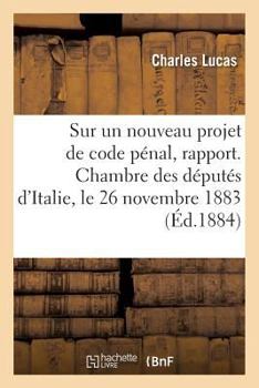 Paperback Sur Un Nouveau Projet de Code Pénal, Rapport. Chambre Des Députés d'Italie, Le 26 Novembre 1883 [French] Book