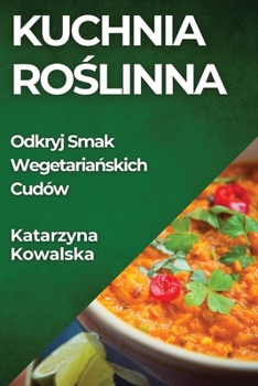 Paperback Kuchnia Ro&#347;linna: Odkryj Smak Wegetaria&#324;skich Cudów [Polish] Book