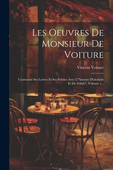 Paperback Les Oeuvres De Monsieur De Voiture: Contenant Ses Lettres Et Ses Poésies Avec L'"histoire D'alcidalis Et De Zélide", Volume 1... [French] Book