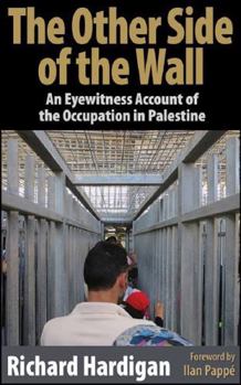 The Other Side of the Wall. An Eyewitness Account of the Occupation in Palestine
