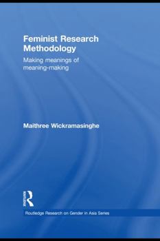 Feminist Research Methodology: Making Meanings of Meaning-Making - Book  of the Routledge Research on Gender in Asia