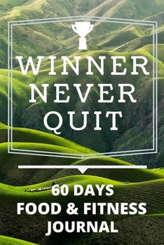 Winner Never Quit: A 60 Day Food and Fitness Journal, Daily Activity Meal and Excercise Tracker Notebook 6x9
