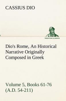 Paperback Dio's Rome, Volume 5, Books 61-76 (A.D. 54-211) An Historical Narrative Originally Composed in Greek During The Reigns of Septimius Severus, Geta and Book