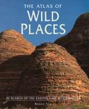 Hardcover The Atlas of Wild Places: In Search of the Earth's Last Wildernesses Book