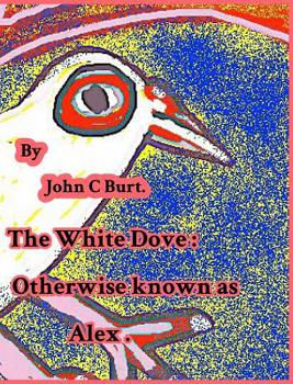 The White Dove: Otherwise Known as Alex.