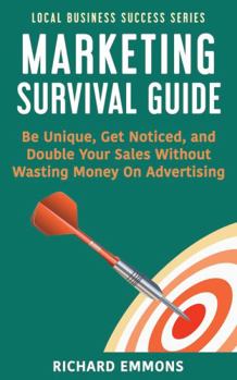 Paperback Marketing Survival Guide: Be Unique, Get Noticed, and Double Your Sales Without Wasting Money On Advertising (Local Business Success Series) Book