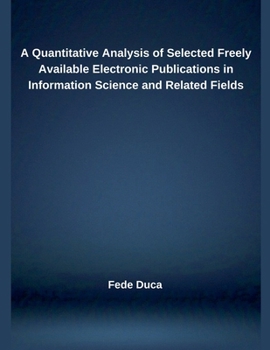 Paperback A Quantitative Analysis of Selected Freely Available Electronic Publications in Information Science and Related Fields Book