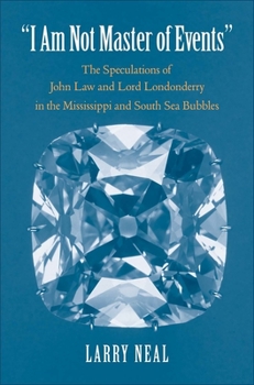 Hardcover I Am Not Master of Events: The Speculations of John Law and Lord Londonderry in the Mississippi and South Sea Bubbles Book