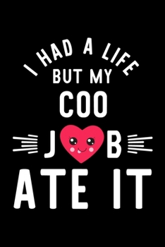 I Had A Life But My Coo Job Ate It: Hilarious & Funny Journal for Coo | Funny Christmas & Birthday Gift Idea for Coo | Coo Notebook | 100 pages 6x9 inches