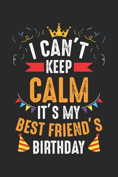 I Can't Keep Calm It's My best friend's Birthday: Geburtstagsgeschenk des besten Freundes  Notizbuch liniert 120 Seiten für Notizen Zeichnungen Formeln Organizer Tagebuch
