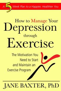 Paperback Manage Your Depression Through Exercise: A 5-Week Plan to a Happier, Healthier You Book