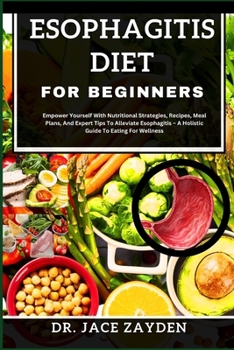 Paperback Esophagitis Diet for Beginners: Empower Yourself With Nutritional Strategies, Recipes, Meal Plans, And Expert Tips To Alleviate Esophagitis - A Holist Book