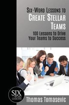 Paperback Six-Word Lessons to Create Stellar Teams: 100 Lessons to Drive Your Teams to Success Book