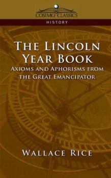 Paperback The Lincoln Year Book: Axioms and Aphorisms from the Great Emancipator Book