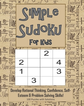 Paperback Simple Sudoku For Kids - Develop Rational Thinking, Confidence, Self-Esteem & Problem Solving Skills, 100 Puzzles with Solutions: Easy 4x4 Sudoku for Book