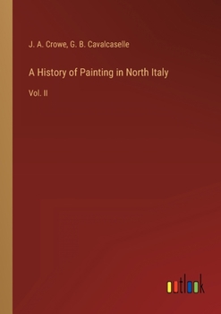 Paperback A History of Painting in North Italy: Vol. II Book