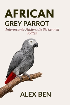 African Grey Parrot: Interessante Fakten, die Sie kennen sollten