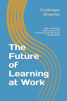 Paperback The Future of Learning at Work: How Technology, Neuroscience, and Personalization Will Shape the Workforce Book