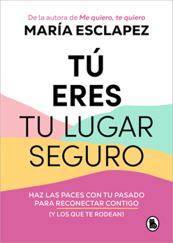 Paperback Tú Eres Tu Lugar Seguro: Haz Las Paces Con Tu Pasado Para Reconectar Contigo (Y Los Que Te Rodean) / You Are Your Safe Space: Make Peace with Your Pas [Spanish] Book