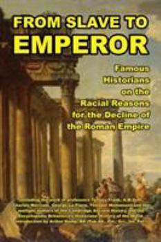 Paperback From Slave to Emperor: Famous Historians on the Racial Reasons for the Decline of the Roman Empire Book