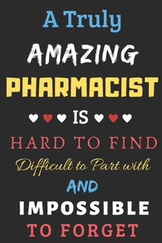 A Truly Amazing Pharmacist Is Hard To Find Difficult To Part With And Impossible To Forget: lined notebook,Funny Pharmacist gift