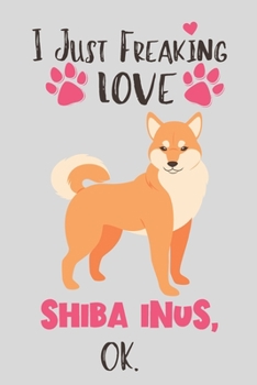 Paperback I Just Freaking Love Shiba Inus, OK: Shiba Inu Gift for Women - Lined Notebook Featuring a Cute Dog on Grey Background Book