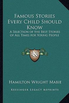 Paperback Famous Stories Every Child Should Know: A Selection of the Best Stories of All Times for Young People Book