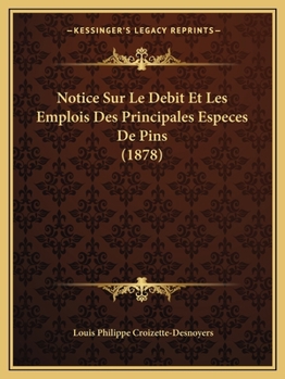 Paperback Notice Sur Le Debit Et Les Emplois Des Principales Especes De Pins (1878) [French] Book