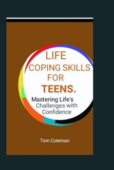 Paperback Life Coping Skills for Teens: Mastering Life's Challenges with Confidence. Book