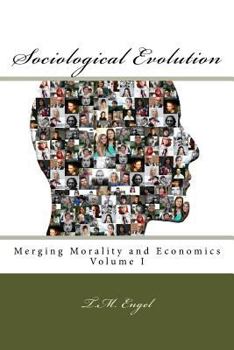 Paperback Sociological Evolution, Merging Morality and Economics Volume I: Sociological Evolution, Merging Morality and Economics Volume I Book