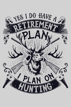 Paperback Yes I Do Have a Retirement Plan I Plan On Hunting: Hunting Lined Notebook, Journal, Organizer, Diary, Composition Notebook, Gifts for Hunters Book