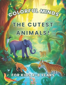 Colorful Minds: The Cutest Animals!: The Cutest Animals!