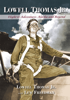 Hardcover Lowell Thomas Jr.: Flight to Adventure, Alaska and Beyond Book