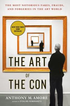 The Art of the Con: The Most Notorious Fakes, Frauds, and Forgeries in the Art World