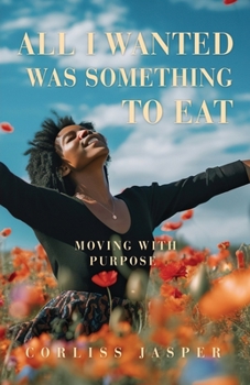Paperback All I Wanted Was Something To Eat: Moving With Purpose Book