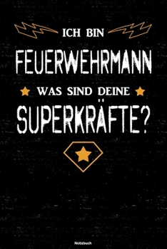 Ich bin Feuerwehrmann was sind deine Superkräfte? Notizbuch: Feuerwehrmann Journal DIN A5 liniert 120 Seiten Geschenk (German Edition)
