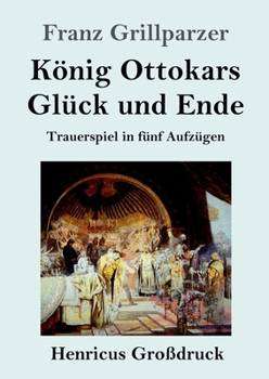 Paperback König Ottokars Glück und Ende (Großdruck): Trauerspiel in fünf Aufzügen [German] Book