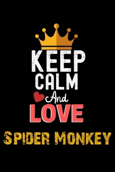 Keep Calm And Love Spider Monkey Notebook - Spider Monkey Funny Gift: Lined Notebook / Journal Gift, 120 Pages, 6x9, Soft Cover, Matte Finish