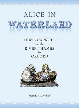Paperback Alice in Waterland: Lewis Carroll and the River Thames in Oxford Book