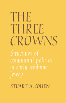 The Three Crowns: Structures of Communal Politics in Early Rabbinic Jewry