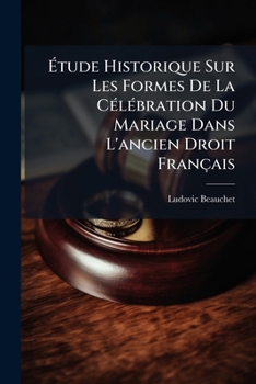 Paperback Étude Historique Sur Les Formes De La Célébration Du Mariage Dans L'ancien Droit Français [French] Book